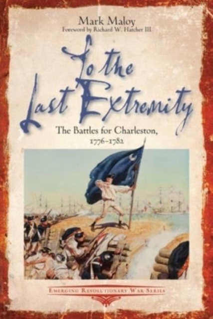 To the Last Extremity : The Battles for Charleston, 1776-1782, Paperback / softback Book