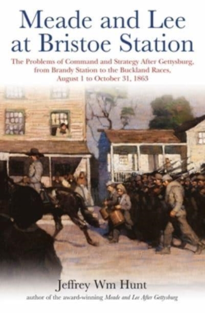 Meade and Lee at Bristoe Station : The Problems of Command and Strategy After Gettysburg, from Brandy Station to the Buckland Races, August 1 to October 31, 1863, Paperback / softback Book