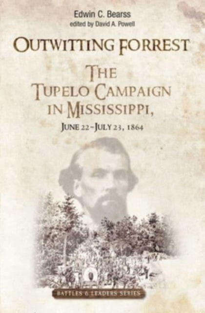 Outwitting Forrest : The Tupelo Campaign in Mississippi, June 22 - July 23, 1864, Hardback Book