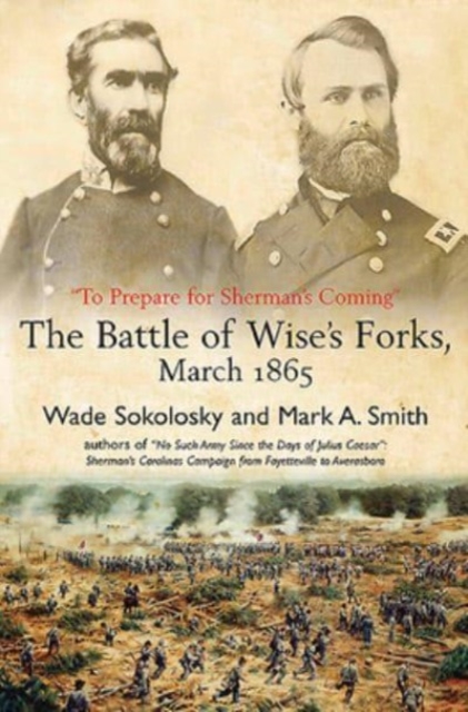 “To Prepare for Sherman’s Coming” : The Battle of Wise’s Forks, March 1865, Paperback / softback Book