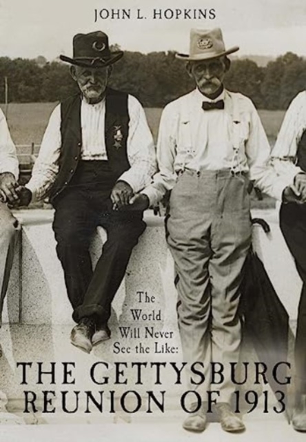 The World Will Never See the Like : The Gettysburg Reunion of 1913, Hardback Book