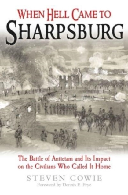 When Hell Came to Sharpsburg : The Battle of Antietam and its Impact on the Civilians Who Called it Home, Paperback / softback Book