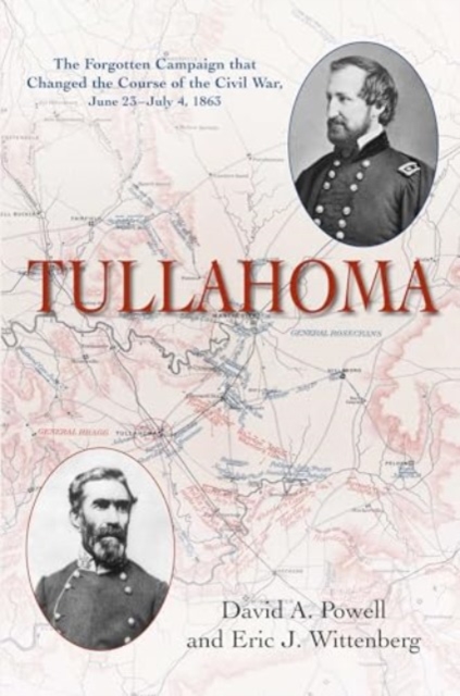 Tullahoma : The Forgotten Campaign that Changed the Course of the Civil War, June 23–July 4, 1863, Paperback / softback Book