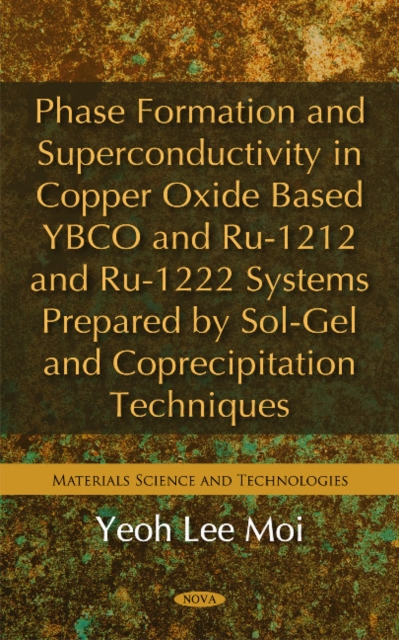 Phase Formation & Superconductivity in Copper Oxide Based YBCO & RU-1212 & RU-1222 Systems Prepared by Sol-Gel & Coprecipitation Techniques, Hardback Book