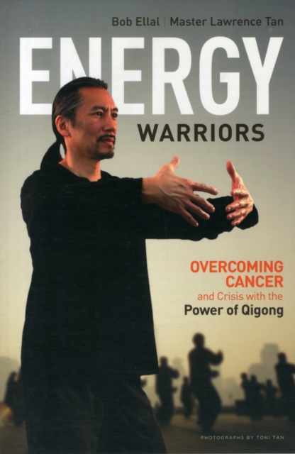 Energy Warriors : Overcoming Cancer and Crisis with the Power of Qigong, Paperback / softback Book