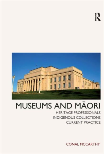 Museums and Maori : Heritage Professionals, Indigenous Collections, Current Practice, Hardback Book