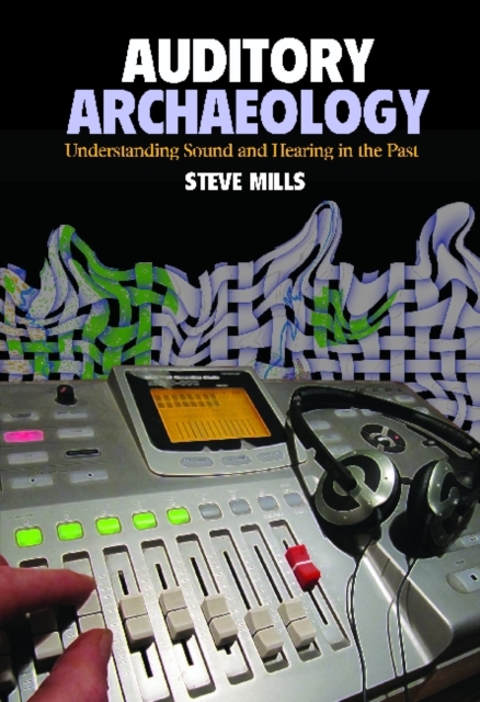 Auditory Archaeology : Understanding Sound and Hearing in the Past, Hardback Book