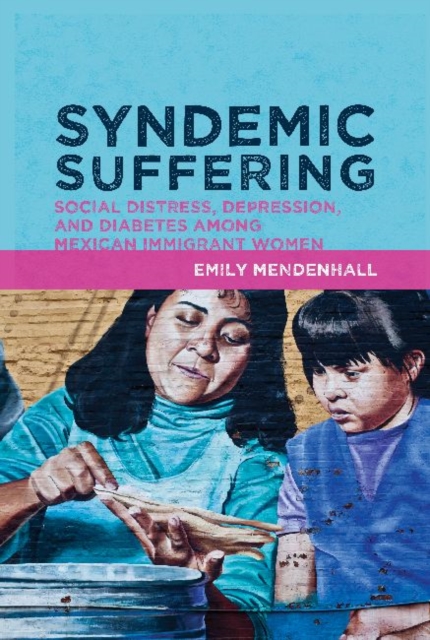 Syndemic Suffering : Social Distress, Depression, and Diabetes among Mexican Immigrant Wome, Hardback Book