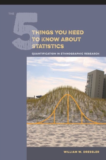 The 5 Things You Need to Know about Statistics : Quantification in Ethnographic Research, Paperback / softback Book