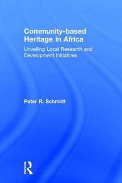 Community-based Heritage in Africa : Unveiling Local Research and Development Initiatives, Hardback Book