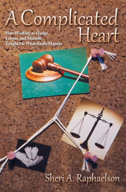 A Complicated Heart : How Working as a Judge, Lawyer, and Midwife Taught Me What Really Matters, EPUB eBook