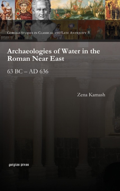 Archaeologies of Water in the Roman Near East : 63 BC - AD 636, Hardback Book