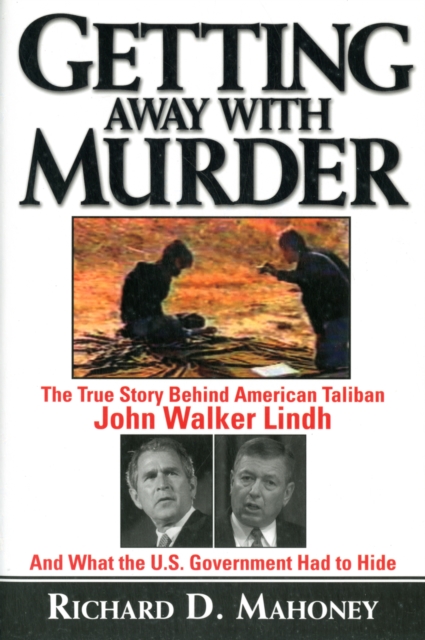 Getting Away With Murder : The True Story Behind American Taliban John Walker Lindh and What the U.S. Government Had to Hide, Paperback / softback Book