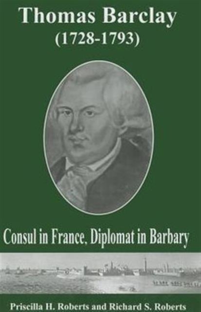 Thomas Barclay (1728-1793) : Consul in France, Diplomat in Barbary, Hardback Book