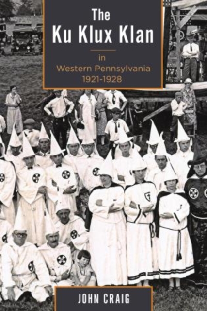 The Ku Klux Klan in Western Pennsylvania, 1921–1928, Paperback / softback Book