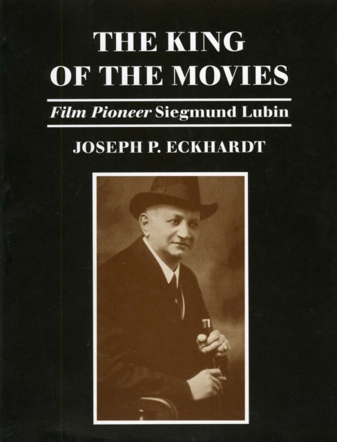 The King of the Movies : Film Pioneer Siegmund Lubin, Hardback Book