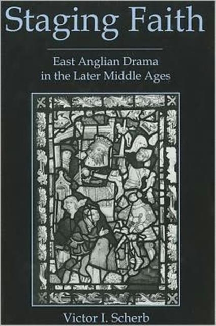 Staging Faith : East Anglian Drama in the Later Middle Ages, Hardback Book