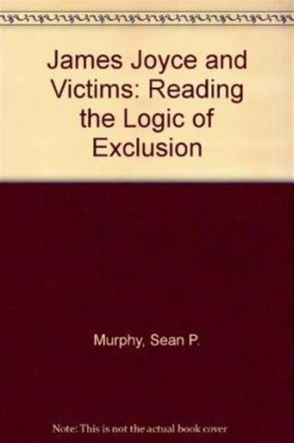 James Joyce and Victims : Reading the Logic of Exclusion, Hardback Book