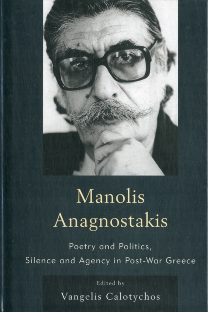 Manolis Anagnostakis : Poetry and Politics, Silence and Agency in Post-War Greece, Hardback Book