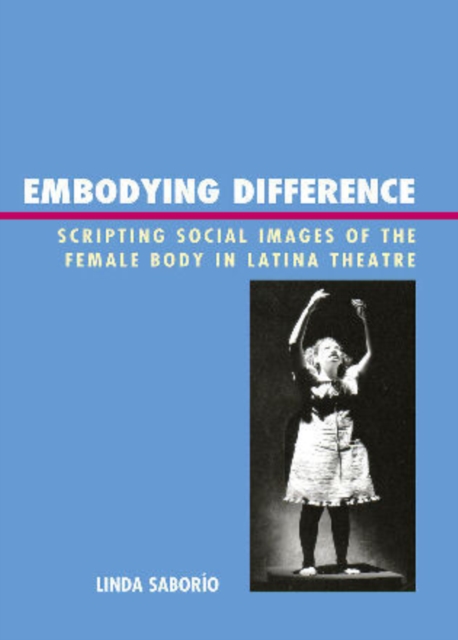 Embodying Difference : Scripting Social Images of the Female Body in Latina Theatre, Hardback Book