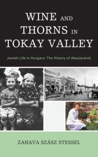 Wine and Thorns in Tokay Valley : Jewish Life in Hungary: The History of Abaujszanto, Hardback Book