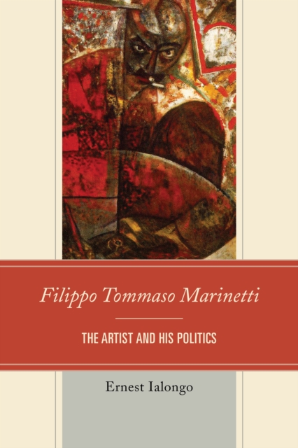 Filippo Tommaso Marinetti : The Artist and His Politics, Paperback / softback Book