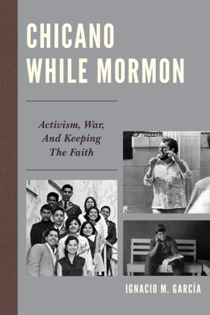 Chicano While Mormon : Activism, War, and Keeping the Faith, Hardback Book