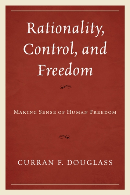 Rationality, Control, and Freedom : Making Sense of Human Freedom, Hardback Book