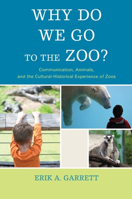 Why Do We Go to the Zoo? : Communication, Animals, and the Cultural-Historical Experience of Zoos, Paperback / softback Book