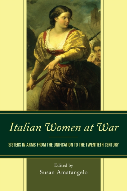 Italian Women at War : Sisters in Arms from the Unification to the Twentieth Century, Paperback / softback Book