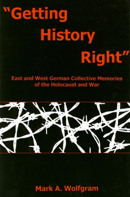 "Getting History Right" : East and West German Collective Memories of the Holocaust and War, Hardback Book