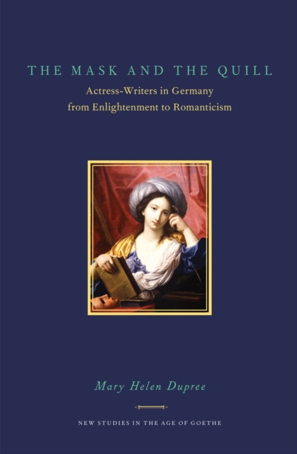 The Mask and the Quill : Actress-Writers in Germany from Enlightenment to Romanticism, Hardback Book
