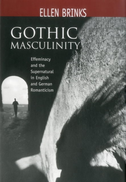 Gothic Masculinity : Effeminacy and the Supernatural in English and German Romanticism, Hardback Book