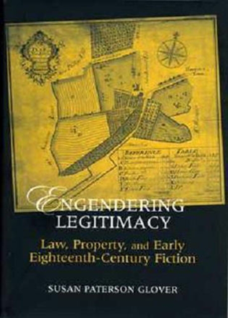 Engendering Legitimacy : Law, Property, and Early Eighteenth-Century Fiction, Hardback Book