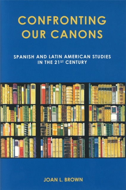 Confronting Our Canons : Spanish and Latin American Studies in the 21st Century, Hardback Book