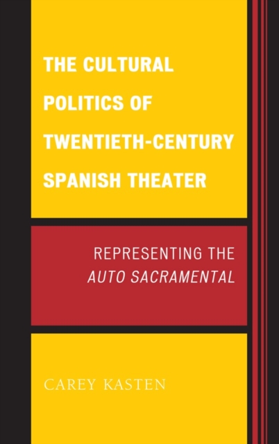 The Cultural Politics of Twentieth-Century Spanish Theater : Representing the Auto Sacramental, Hardback Book