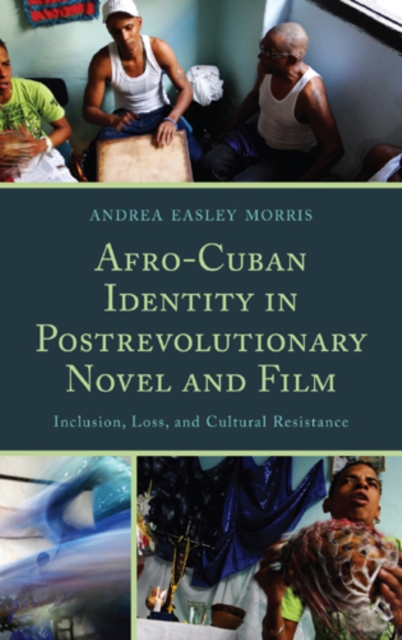 Afro-Cuban Identity in Post-Revolutionary Novel and Film : Inclusion, Loss, and Cultural Resistance, Hardback Book