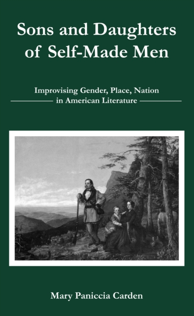 Sons and Daughters of Self-Made Men : Improvising Gender, Place, Nation in American Literature, Paperback / softback Book