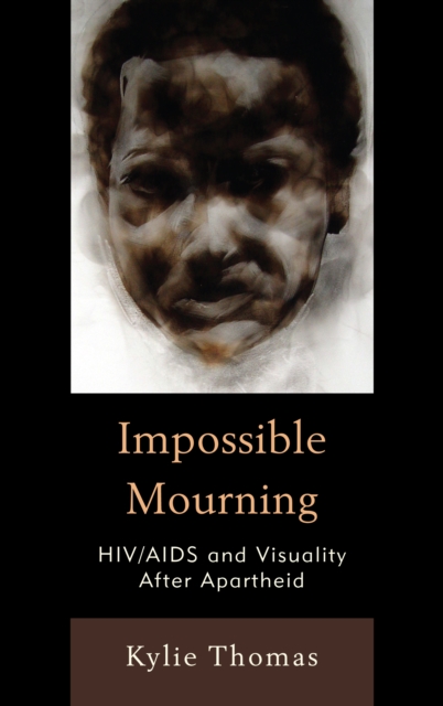 Impossible Mourning : HIV/AIDS and Visuality After Apartheid, Hardback Book