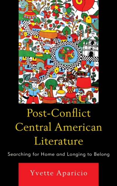 Post-conflict Central American Literature : Searching for Home and Longing to Belong, Hardback Book