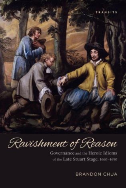 Ravishment of Reason : Governance and the Heroic Idioms of the Late Stuart Stage, 1660-1690, Hardback Book