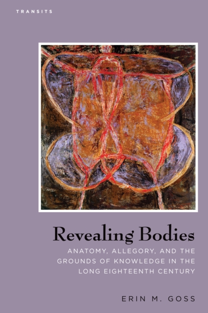 Revealing Bodies : Anatomy, Allegory, and the Grounds of Knowledge in the Long Eighteenth Century, Paperback / softback Book