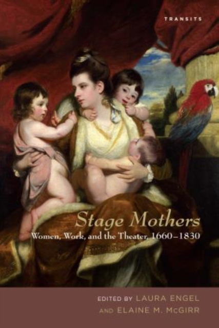 Stage Mothers : Women, Work, and the Theater, 1660-1830, Paperback / softback Book
