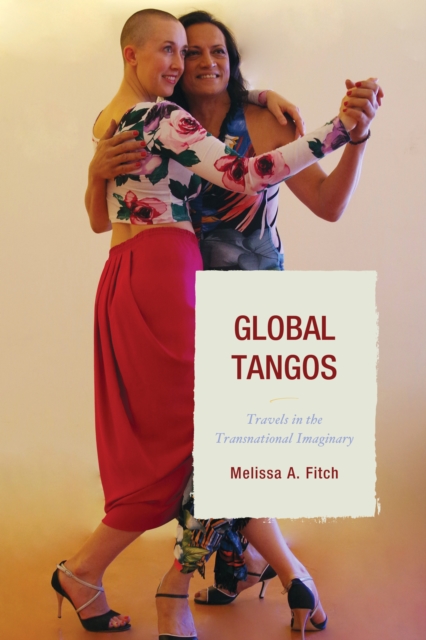 Global Tangos : Travels in the Transnational Imaginary, Hardback Book