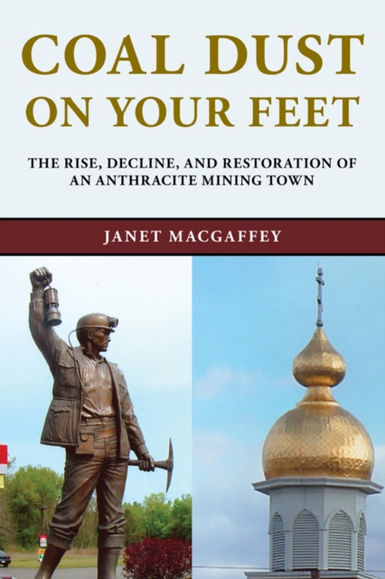 Coal Dust on Your Feet : The Rise, Decline, and Restoration of an Anthracite Mining Town, Paperback / softback Book