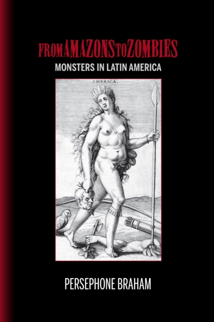 From Amazons to Zombies : Monsters in Latin America, Hardback Book