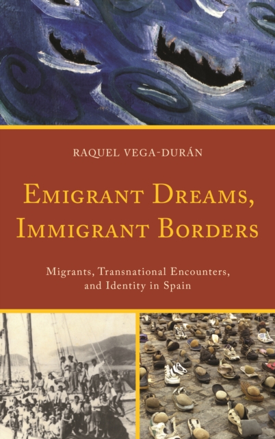 Emigrant Dreams, Immigrant Borders : Migrants, Transnational Encounters, and Identity in Spain, Hardback Book
