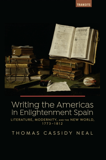 Writing the Americas in Enlightenment Spain : Literature, Modernity, and the New World, 1773-1812, Hardback Book