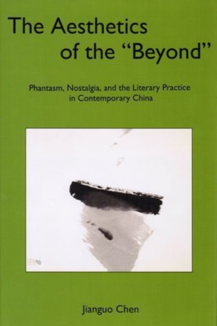 The Aesthetics of the 'Beyond' : Phantasm, Nostalgia, and the Literary Practice in Contemporary China, Hardback Book