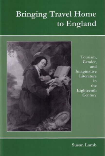 Bringing Travel Home to England : Tourism, Gender, and Imaginative Literature in the Eighteenth Century, Hardback Book